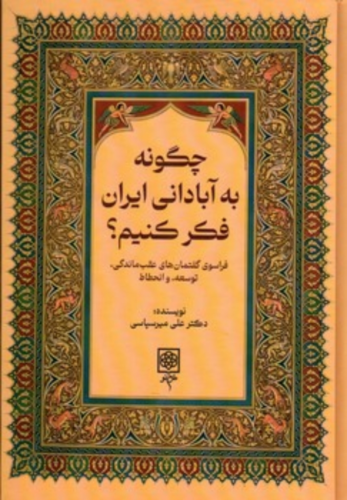 تصویر  چگونه به آبادانی ایران فکر کنیم؟ فراسوی گفتمان های عقب ماندگی توسعه و انحطاط  (رقعی-گالینگور)